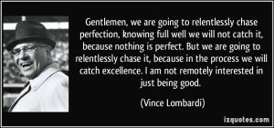 quote-gentlemen-we-are-going-to-relentlessly-chase-perfection-knowing-full-well-we-will-not-catch-it-vince-lombardi-247957
